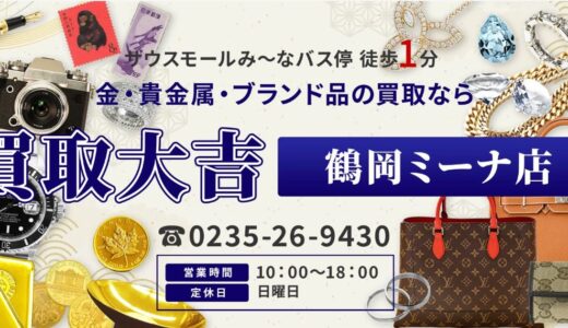 買取大吉 鶴岡ミーナ店｜金やブランド品の査定と買取の魅力